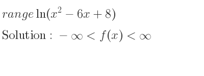 The range of ln(x^2-6x+8) is -infinity <f(x)<infinity